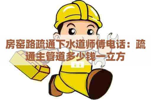 房窑路疏通下水道师傅电话：疏通主管道多少钱一立方