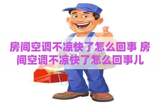 房间空调不凉快了怎么回事 房间空调不凉快了怎么回事儿