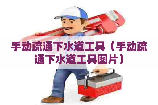 手动疏通下水道工具（手动疏通下水道工具图片）