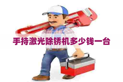 手持激光除锈机多少钱一台