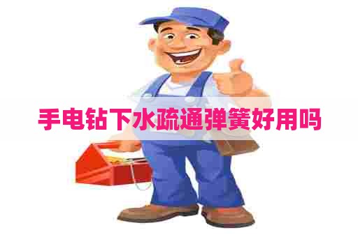手电钻下水疏通弹簧好用吗