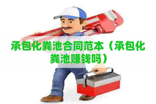 承包化粪池合同范本（承包化粪池赚钱吗）