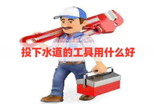 投下水道的工具用什么好