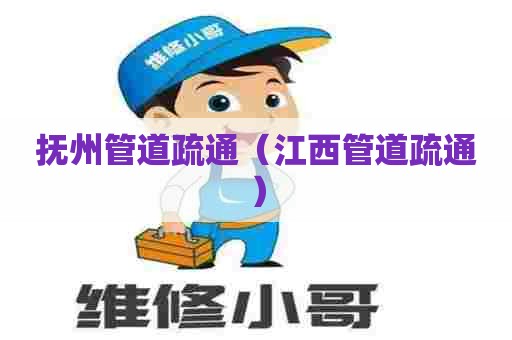 抚州管道疏通（江西管道疏通）