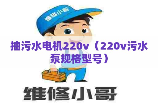 抽污水电机220v（220v污水泵规格型号）