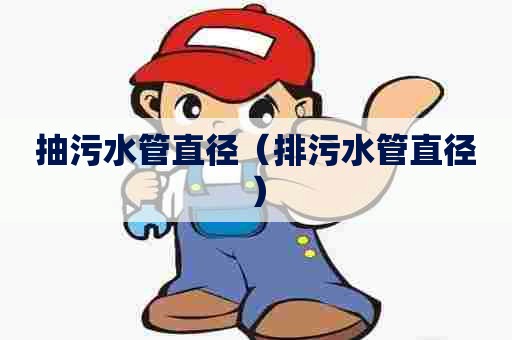 抽污水管直径（排污水管直径）