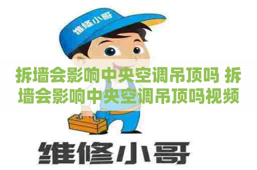 拆墙会影响中央空调吊顶吗 拆墙会影响中央空调吊顶吗视频