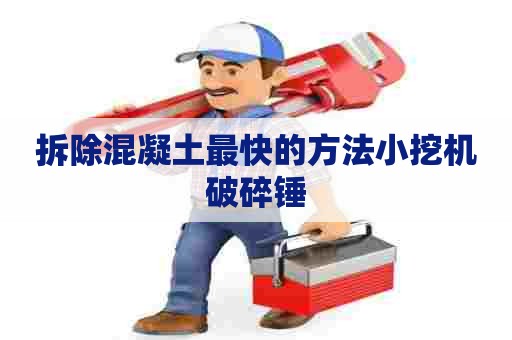 拆除混凝土最快的方法小挖机破碎锤
