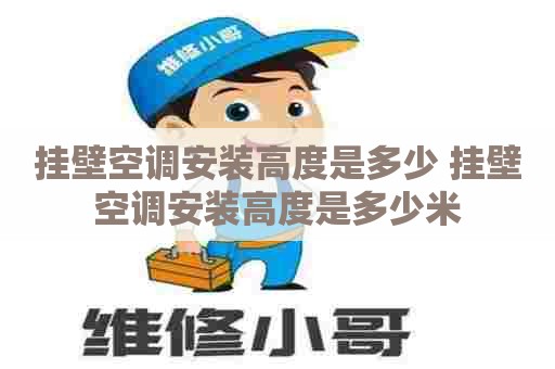 挂壁空调安装高度是多少 挂壁空调安装高度是多少米