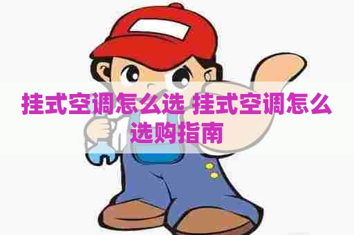 挂式空调怎么选 挂式空调怎么选购指南