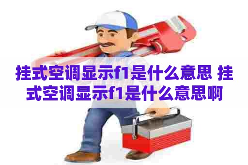 挂式空调显示f1是什么意思 挂式空调显示f1是什么意思啊