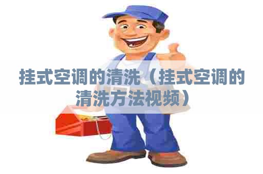 挂式空调的清洗（挂式空调的清洗方法视频）