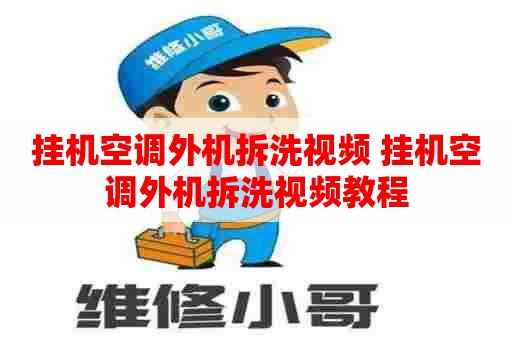 挂机空调外机拆洗视频 挂机空调外机拆洗视频教程