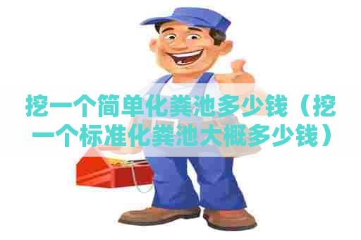 挖一个简单化粪池多少钱（挖一个标准化粪池大概多少钱）