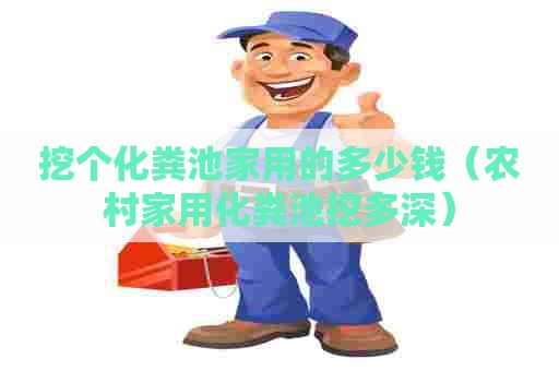 挖个化粪池家用的多少钱（农村家用化粪池挖多深）