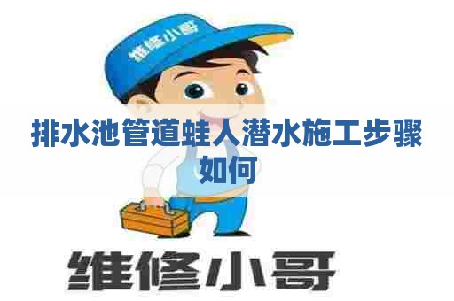 排水池管道蛙人潜水施工步骤如何