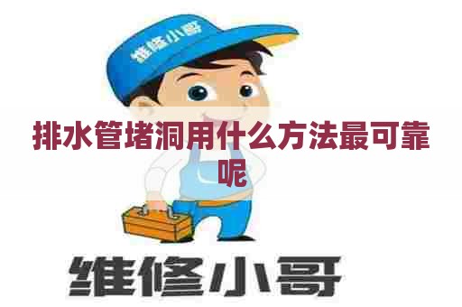 排水管堵洞用什么方法最可靠呢