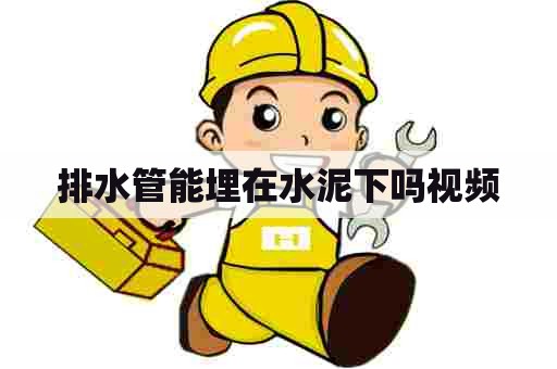 排水管能埋在水泥下吗视频