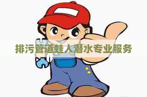 排污管道蛙人潜水专业服务 排污管道蛙人潜水专业服务