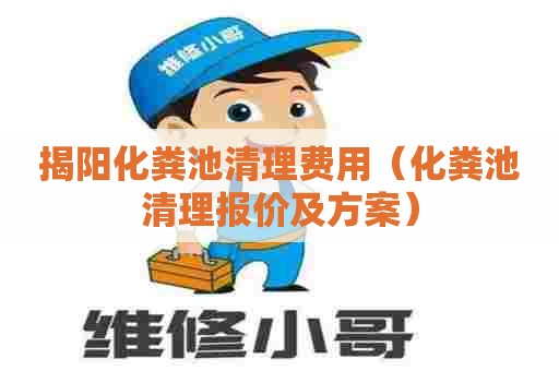 揭阳化粪池清理费用（化粪池清理报价及方案）