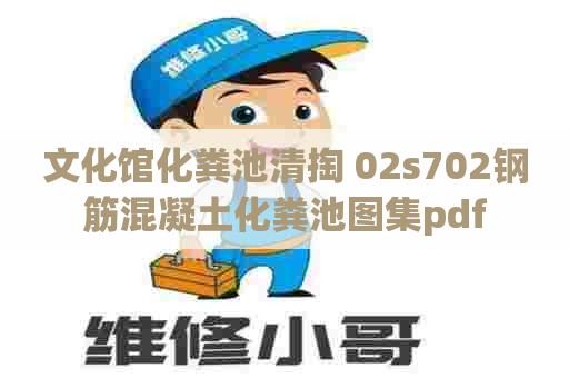 文化馆化粪池清掏 02s702钢筋混凝土化粪池图集pdf