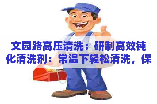 文园路高压清洗：研制高效钝化清洗剂：常温下轻松清洗，保护金属表面