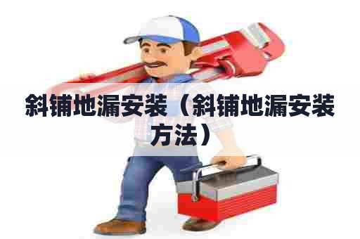 斜铺地漏安装（斜铺地漏安装方法）