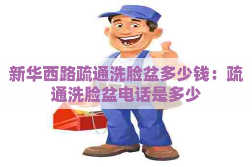 新华西路疏通洗脸盆多少钱：疏通洗脸盆电话是多少