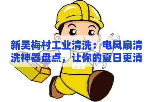 新吴梅村工业清洗：电风扇清洗神器盘点，让你的夏日更清凉