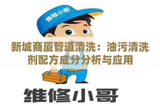 新城商厦管道清洗：油污清洗剂配方成分分析与应用