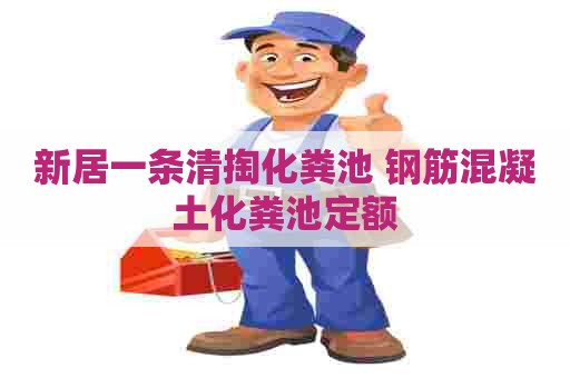新居一条清掏化粪池 钢筋混凝土化粪池定额