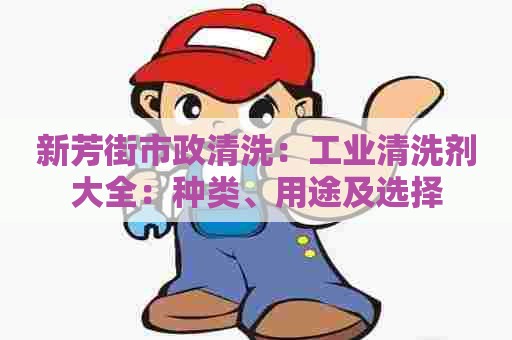 新芳街市政清洗:工业清洗剂大全:种类、用途及选择 新芳街市政清洗:工业清洗剂大全:种类、用途及选择