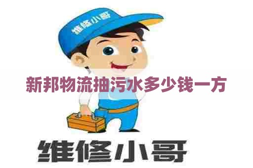 新邦物流抽污水多少钱一方