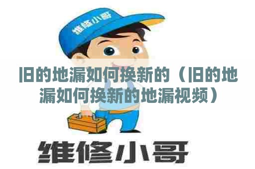 旧的地漏如何换新的（旧的地漏如何换新的地漏视频）