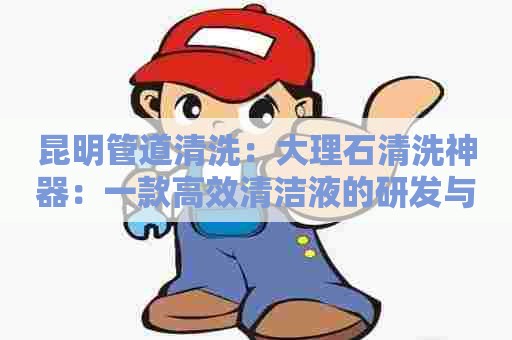 昆明管道清洗：大理石清洗神器：一款高效清洁液的研发与应用