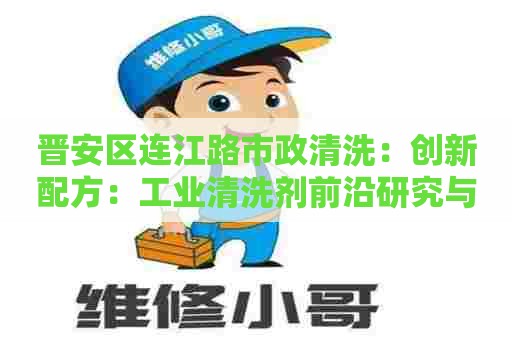 晋安区连江路市政清洗：创新配方：工业清洗剂前沿研究与应用