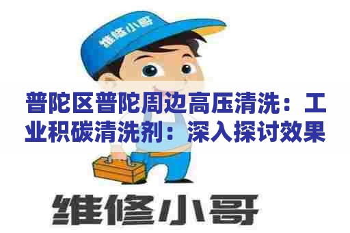 普陀区普陀周边高压清洗：工业积碳清洗剂：深入探讨效果、原理及应用