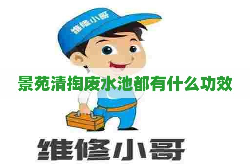 景苑清掏废水池都有什么功效