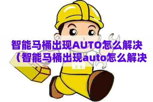 智能马桶出现AUTO怎么解决(智能马桶出现auto怎么解决) 智能马桶出现AUTO怎么解决(智能马桶出现auto怎么解决)