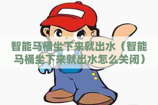 智能马桶坐下来就出水（智能马桶坐下来就出水怎么关闭）