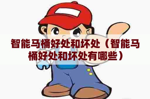 智能马桶好处和坏处（智能马桶好处和坏处有哪些）