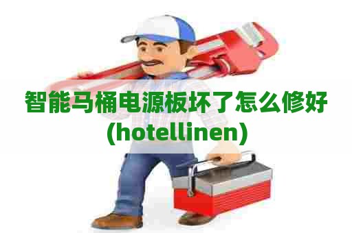 智能马桶电源板坏了怎么修好(hotellinen)