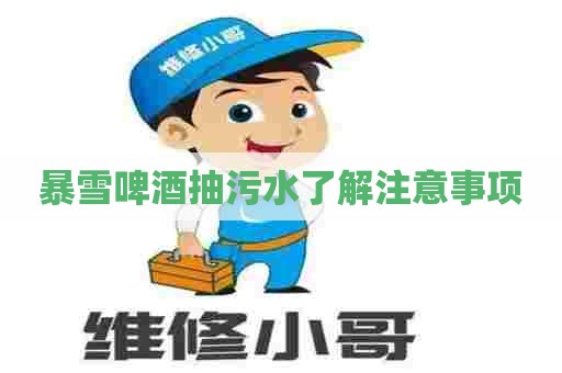 暴雪啤酒抽污水了解注意事项