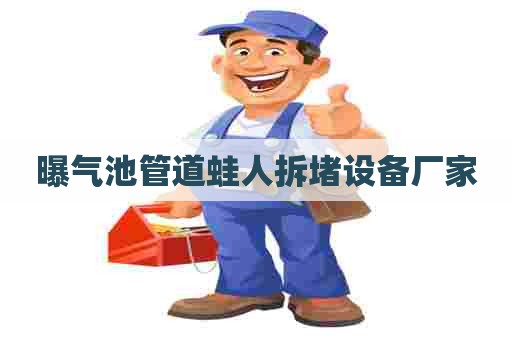 曝气池管道蛙人拆堵设备厂家