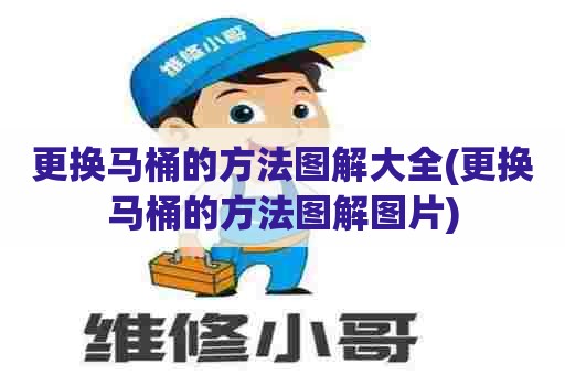 更换马桶的方法图解大全(更换马桶的方法图解图片) 更换马桶的方法图解大全(更换马桶的方法图解图片)