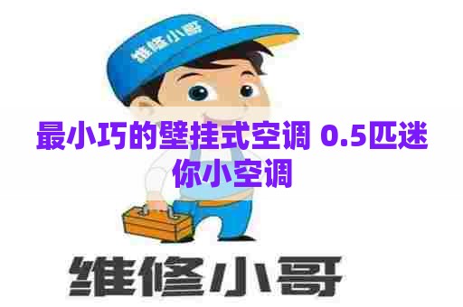 最小巧的壁挂式空调 0.5匹迷你小空调