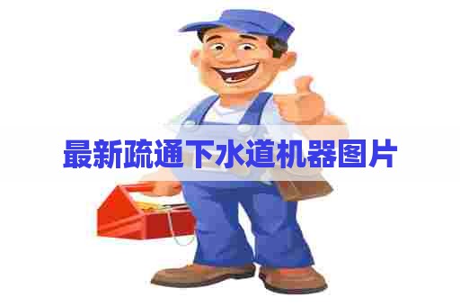 最新疏通下水道机器图片