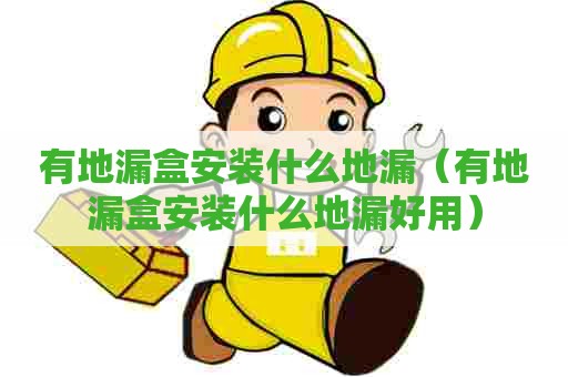 有地漏盒安装什么地漏（有地漏盒安装什么地漏好用）