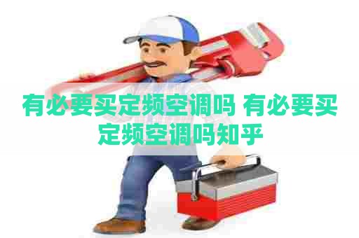 有必要买定频空调吗 有必要买定频空调吗知乎