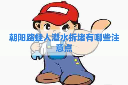 朝阳路蛙人潜水拆堵有哪些注意点